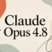 مدل Claude Opus 4.8 معرفی شد؛ بهتر از GPT-5.5 با صداقت بیشتر [تماشا کنید]